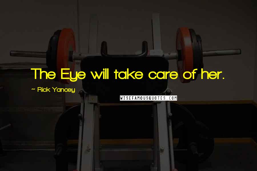 Rick Yancey Quotes: The Eye will take care of her.