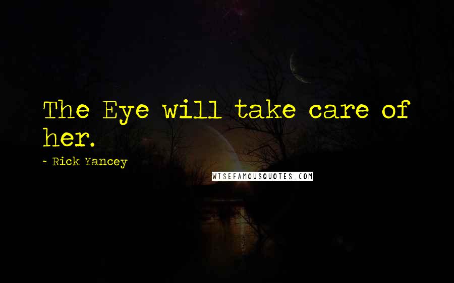 Rick Yancey Quotes: The Eye will take care of her.