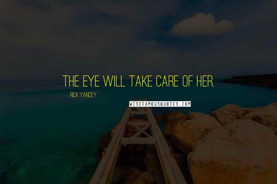 Rick Yancey Quotes: The Eye will take care of her.