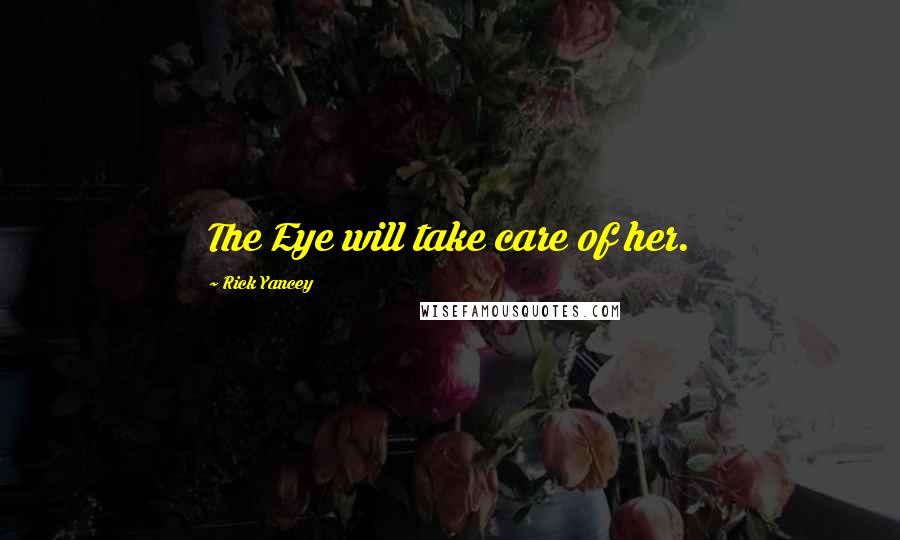 Rick Yancey Quotes: The Eye will take care of her.