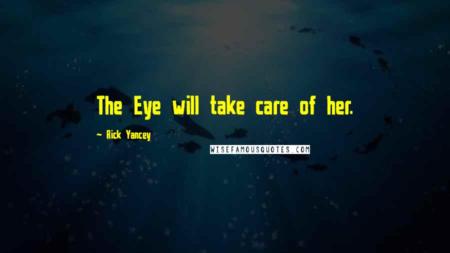 Rick Yancey Quotes: The Eye will take care of her.