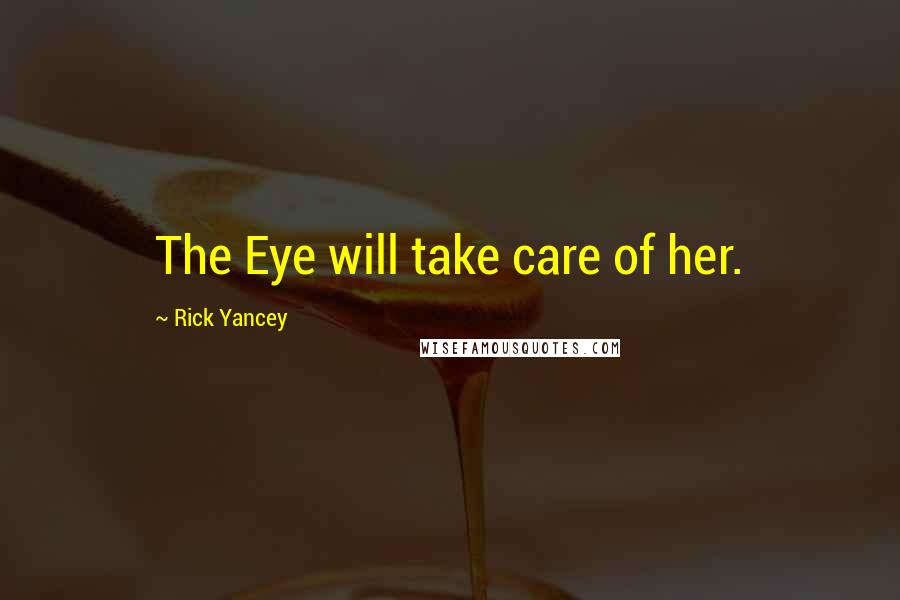 Rick Yancey Quotes: The Eye will take care of her.