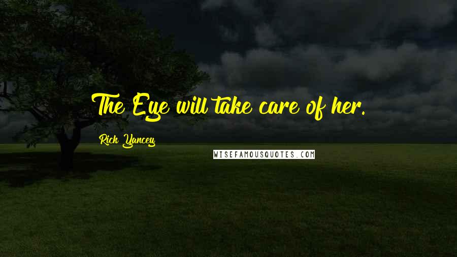 Rick Yancey Quotes: The Eye will take care of her.