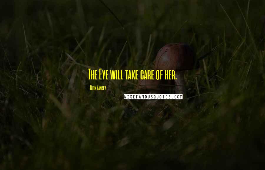 Rick Yancey Quotes: The Eye will take care of her.