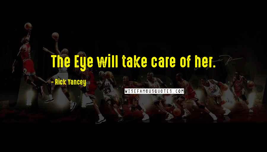 Rick Yancey Quotes: The Eye will take care of her.