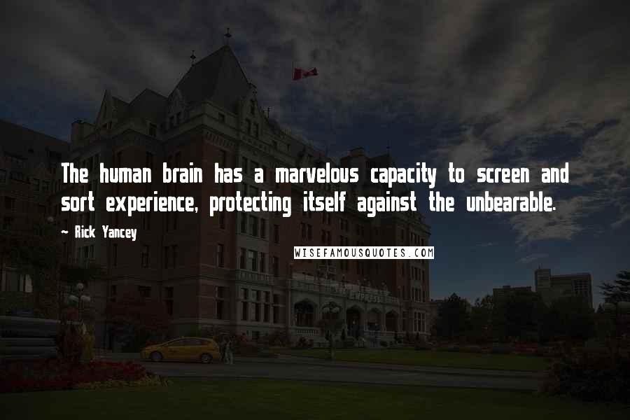 Rick Yancey Quotes: The human brain has a marvelous capacity to screen and sort experience, protecting itself against the unbearable.