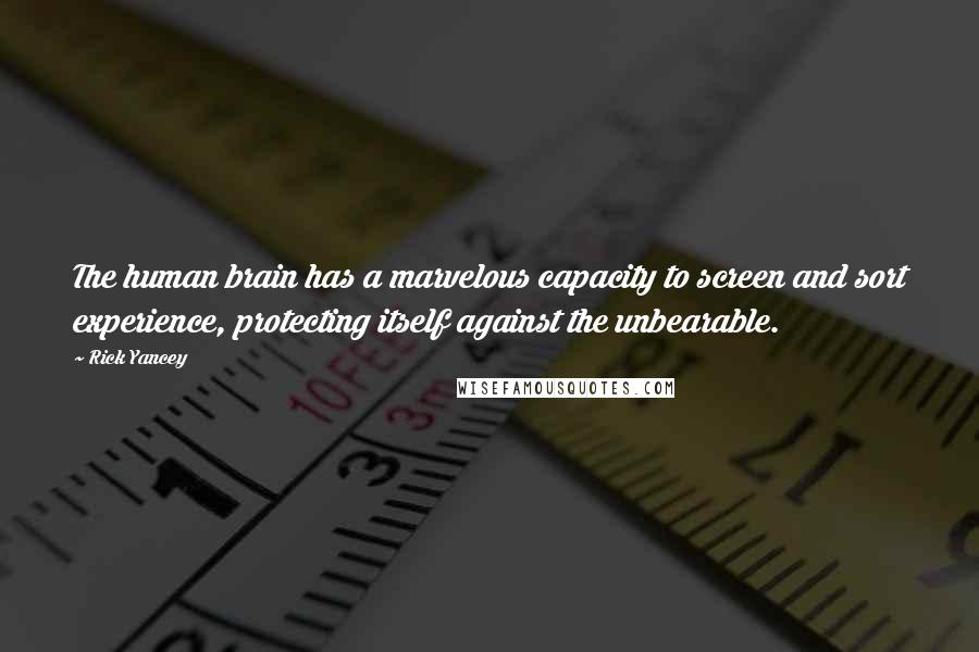 Rick Yancey Quotes: The human brain has a marvelous capacity to screen and sort experience, protecting itself against the unbearable.