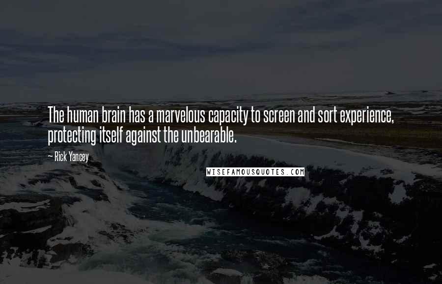 Rick Yancey Quotes: The human brain has a marvelous capacity to screen and sort experience, protecting itself against the unbearable.