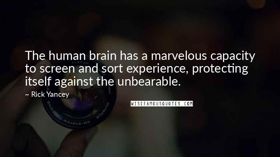 Rick Yancey Quotes: The human brain has a marvelous capacity to screen and sort experience, protecting itself against the unbearable.