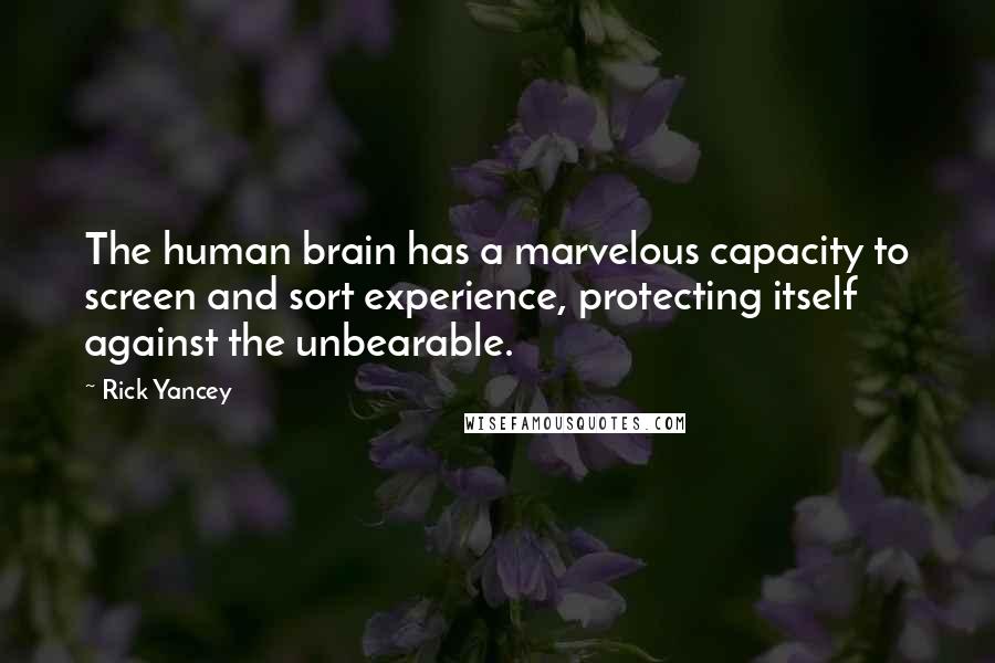 Rick Yancey Quotes: The human brain has a marvelous capacity to screen and sort experience, protecting itself against the unbearable.