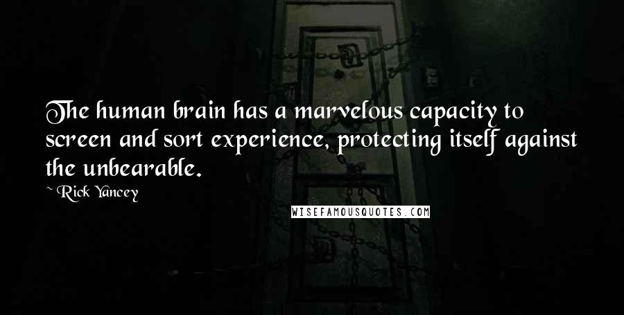 Rick Yancey Quotes: The human brain has a marvelous capacity to screen and sort experience, protecting itself against the unbearable.