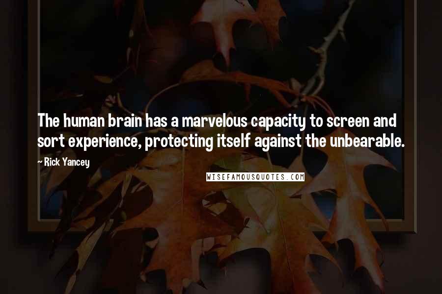 Rick Yancey Quotes: The human brain has a marvelous capacity to screen and sort experience, protecting itself against the unbearable.