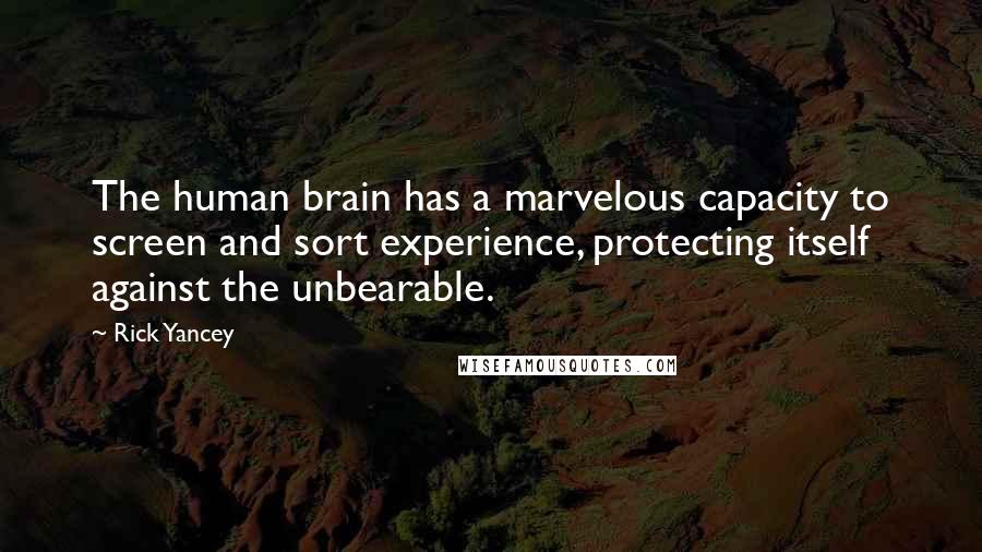 Rick Yancey Quotes: The human brain has a marvelous capacity to screen and sort experience, protecting itself against the unbearable.