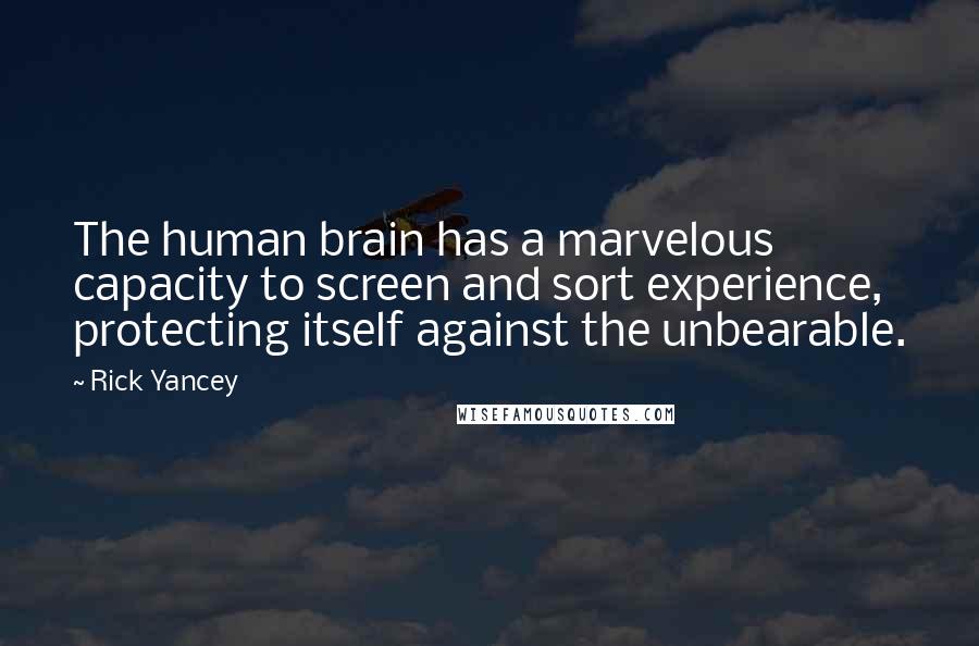 Rick Yancey Quotes: The human brain has a marvelous capacity to screen and sort experience, protecting itself against the unbearable.
