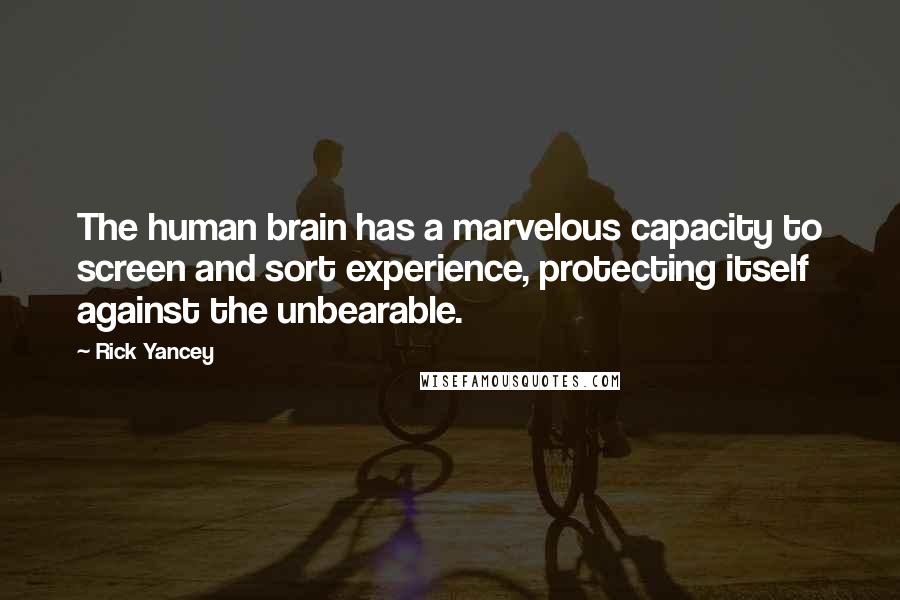 Rick Yancey Quotes: The human brain has a marvelous capacity to screen and sort experience, protecting itself against the unbearable.