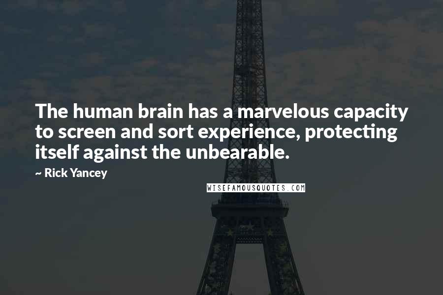 Rick Yancey Quotes: The human brain has a marvelous capacity to screen and sort experience, protecting itself against the unbearable.