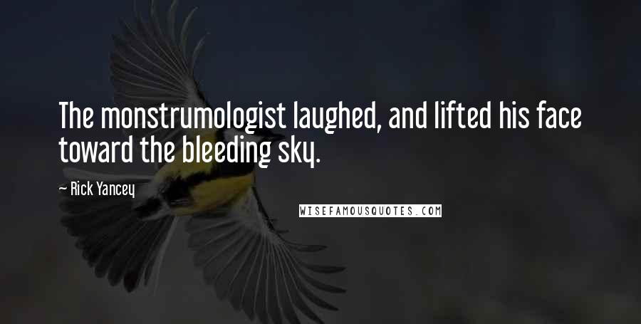 Rick Yancey Quotes: The monstrumologist laughed, and lifted his face toward the bleeding sky.