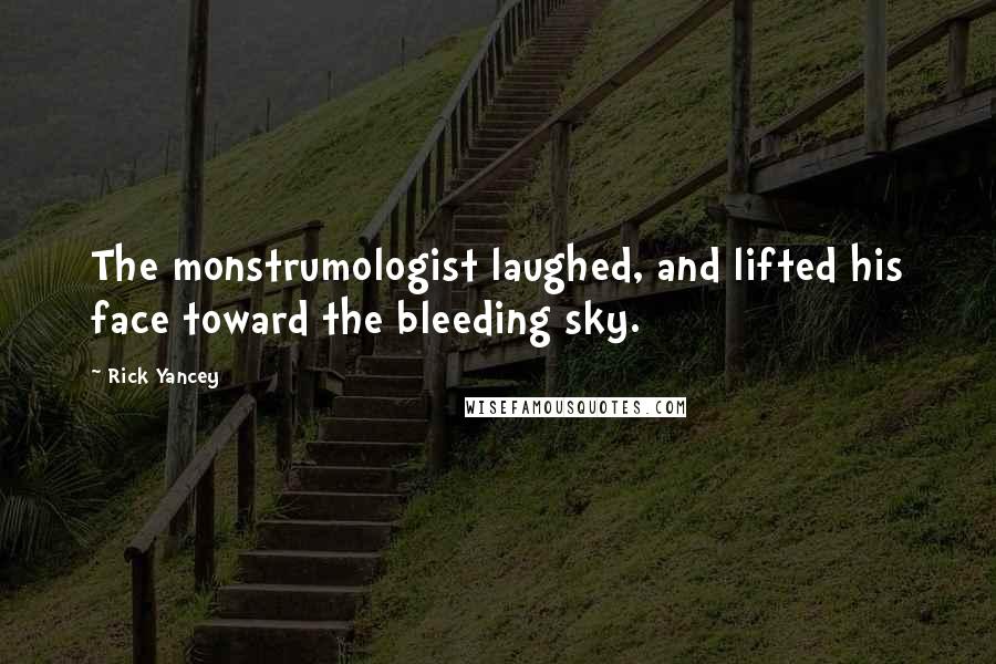 Rick Yancey Quotes: The monstrumologist laughed, and lifted his face toward the bleeding sky.