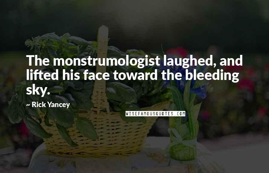 Rick Yancey Quotes: The monstrumologist laughed, and lifted his face toward the bleeding sky.