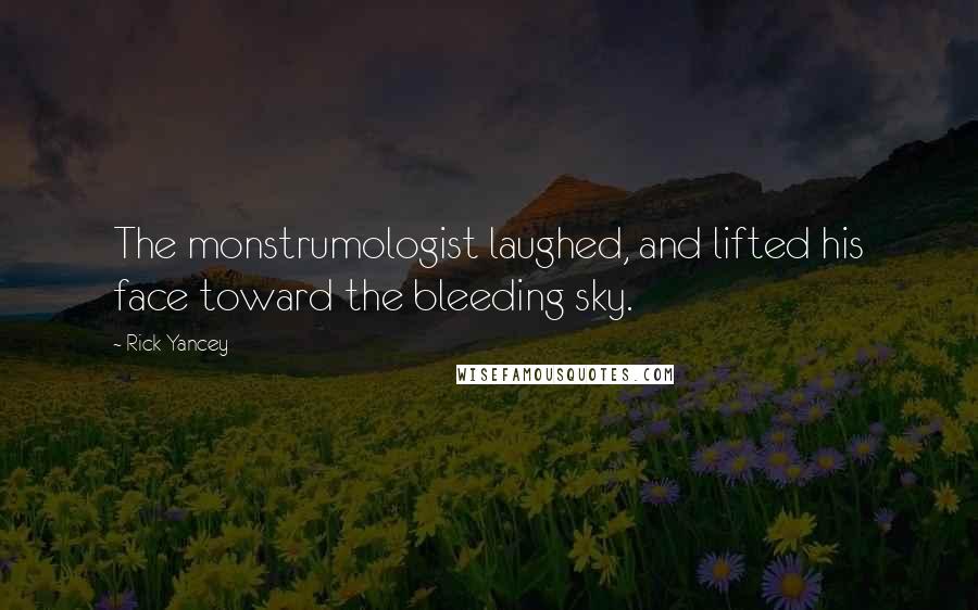 Rick Yancey Quotes: The monstrumologist laughed, and lifted his face toward the bleeding sky.