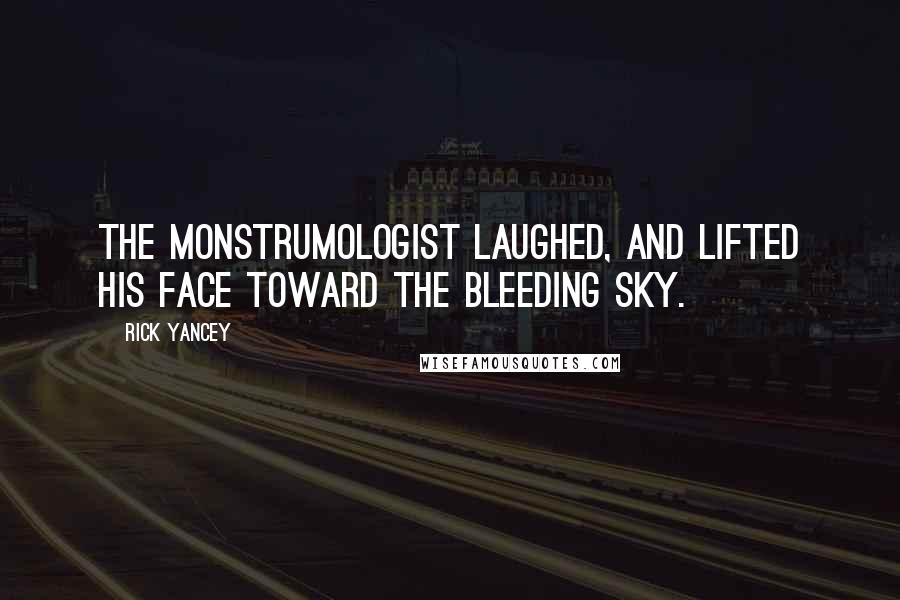 Rick Yancey Quotes: The monstrumologist laughed, and lifted his face toward the bleeding sky.