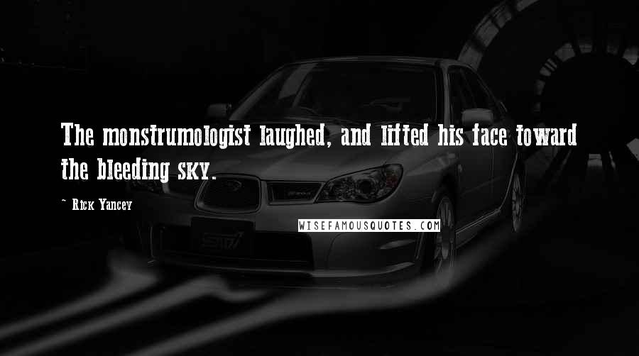 Rick Yancey Quotes: The monstrumologist laughed, and lifted his face toward the bleeding sky.