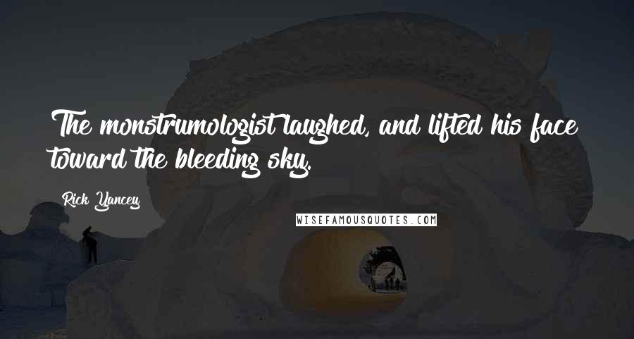 Rick Yancey Quotes: The monstrumologist laughed, and lifted his face toward the bleeding sky.