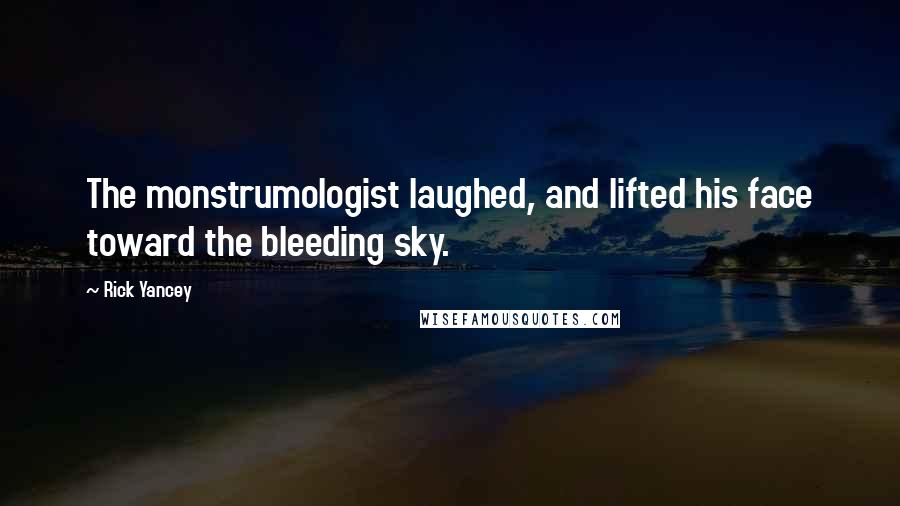 Rick Yancey Quotes: The monstrumologist laughed, and lifted his face toward the bleeding sky.