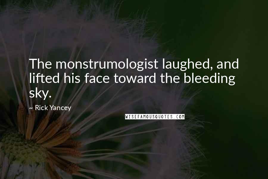 Rick Yancey Quotes: The monstrumologist laughed, and lifted his face toward the bleeding sky.