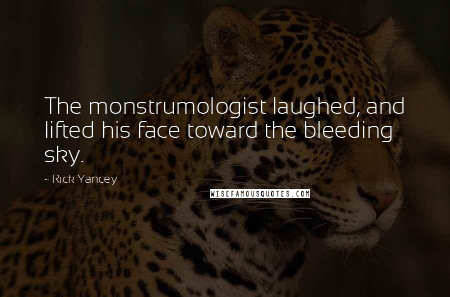 Rick Yancey Quotes: The monstrumologist laughed, and lifted his face toward the bleeding sky.