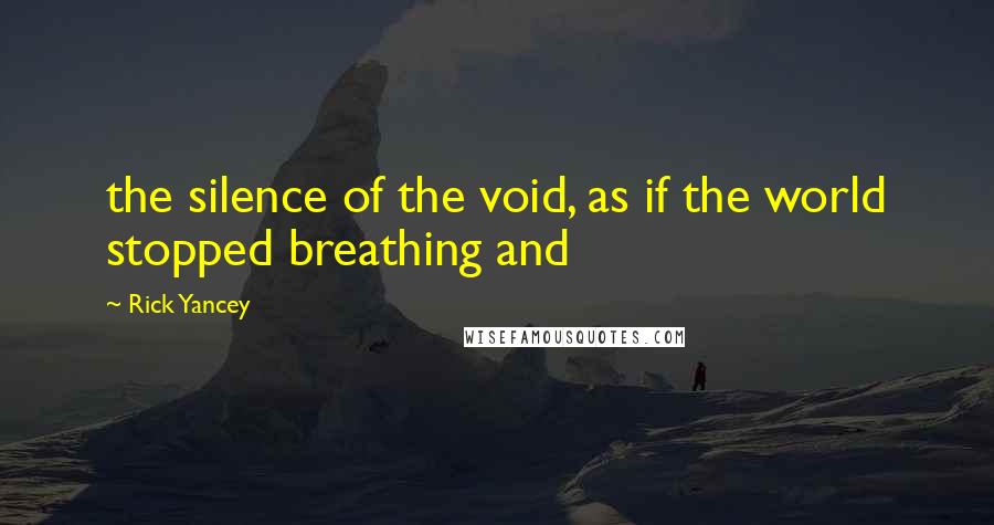Rick Yancey Quotes: the silence of the void, as if the world stopped breathing and