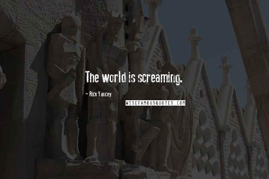 Rick Yancey Quotes: The world is screaming.