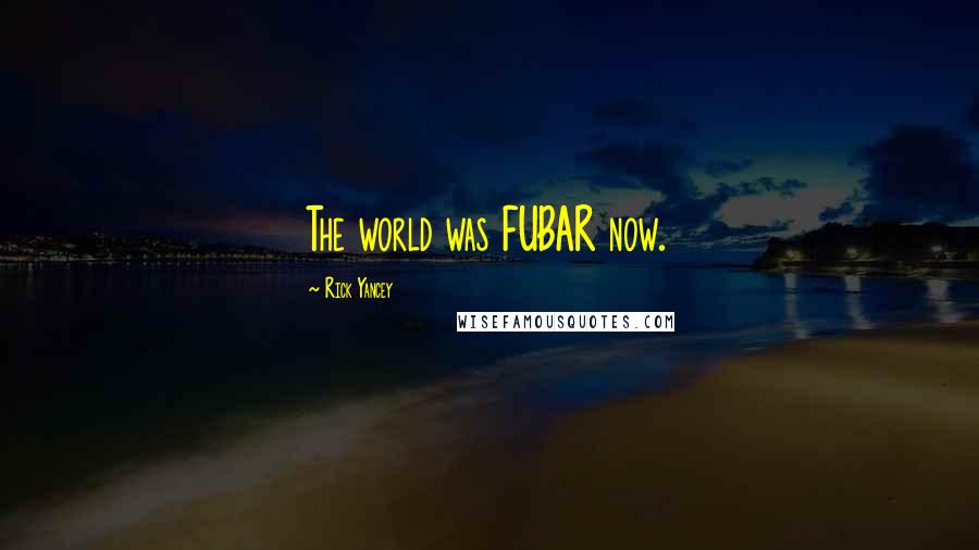 Rick Yancey Quotes: The world was FUBAR now.