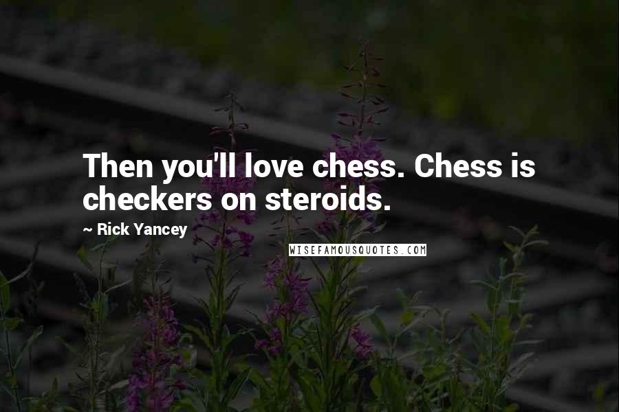 Rick Yancey Quotes: Then you'll love chess. Chess is checkers on steroids.