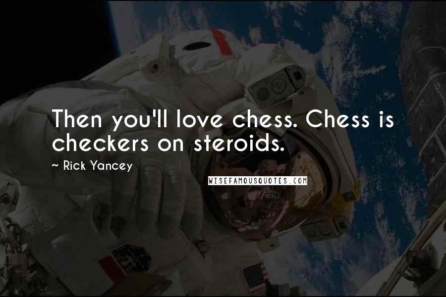 Rick Yancey Quotes: Then you'll love chess. Chess is checkers on steroids.