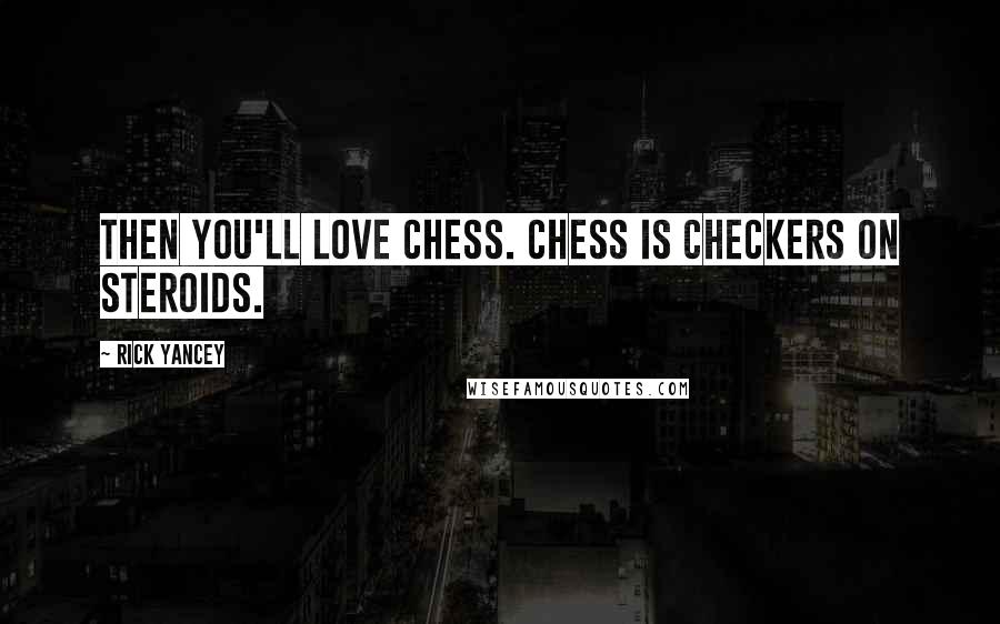 Rick Yancey Quotes: Then you'll love chess. Chess is checkers on steroids.