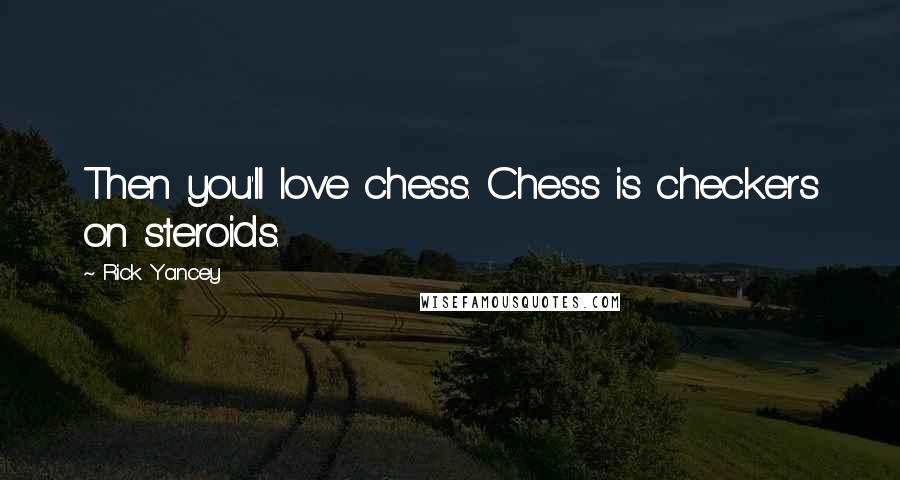 Rick Yancey Quotes: Then you'll love chess. Chess is checkers on steroids.