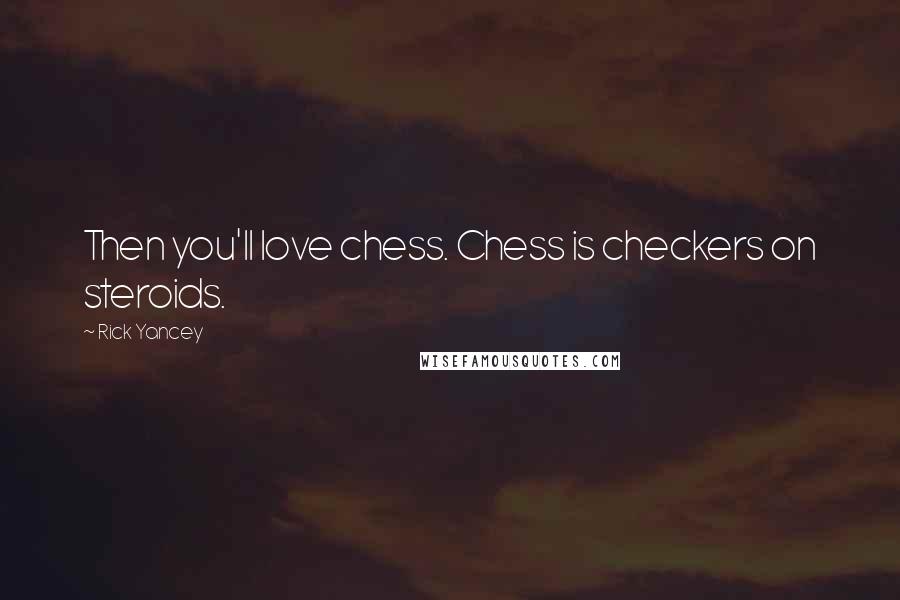 Rick Yancey Quotes: Then you'll love chess. Chess is checkers on steroids.