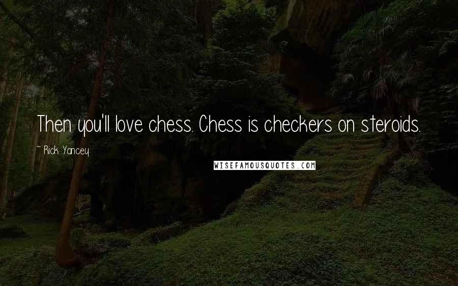 Rick Yancey Quotes: Then you'll love chess. Chess is checkers on steroids.