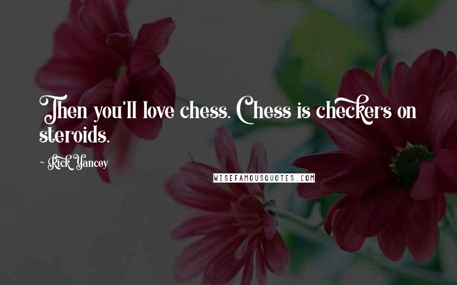 Rick Yancey Quotes: Then you'll love chess. Chess is checkers on steroids.