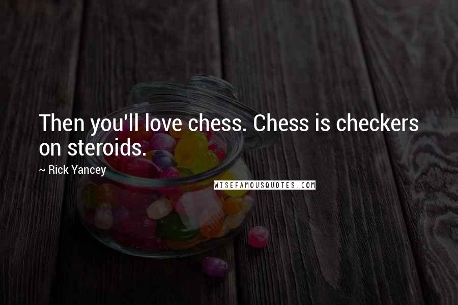 Rick Yancey Quotes: Then you'll love chess. Chess is checkers on steroids.