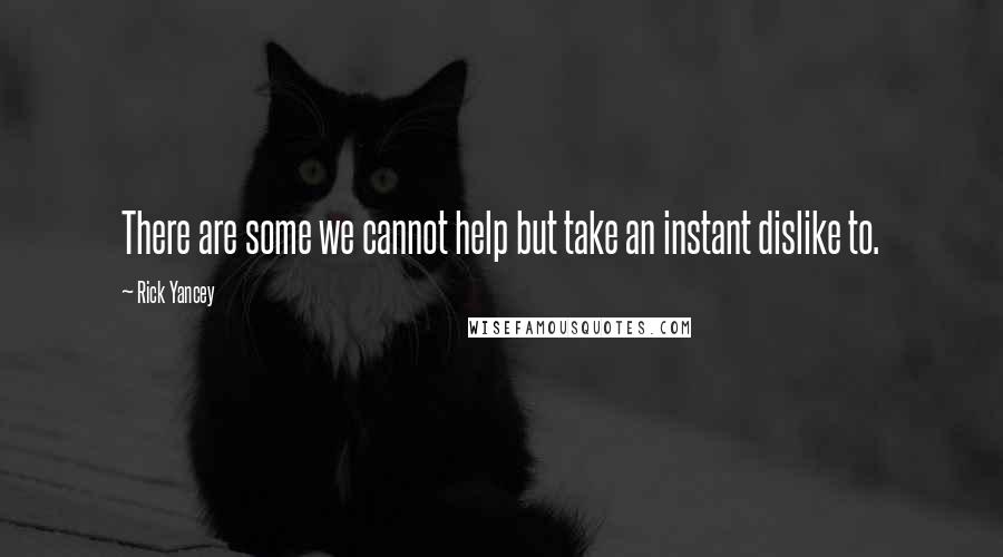 Rick Yancey Quotes: There are some we cannot help but take an instant dislike to.