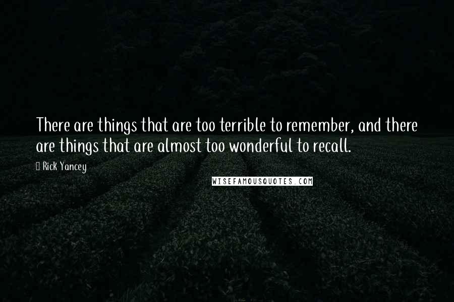 Rick Yancey Quotes: There are things that are too terrible to remember, and there are things that are almost too wonderful to recall.