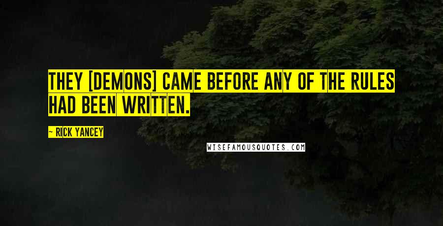 Rick Yancey Quotes: They [demons] came before any of the rules had been written.