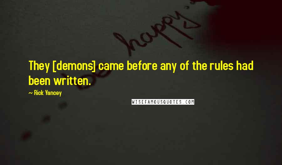 Rick Yancey Quotes: They [demons] came before any of the rules had been written.