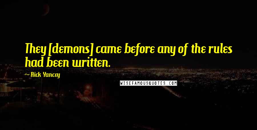 Rick Yancey Quotes: They [demons] came before any of the rules had been written.