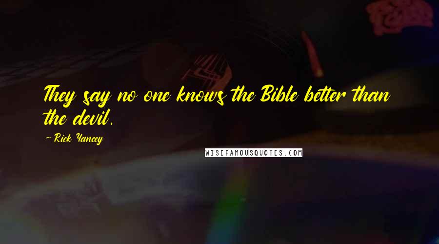 Rick Yancey Quotes: They say no one knows the Bible better than the devil.