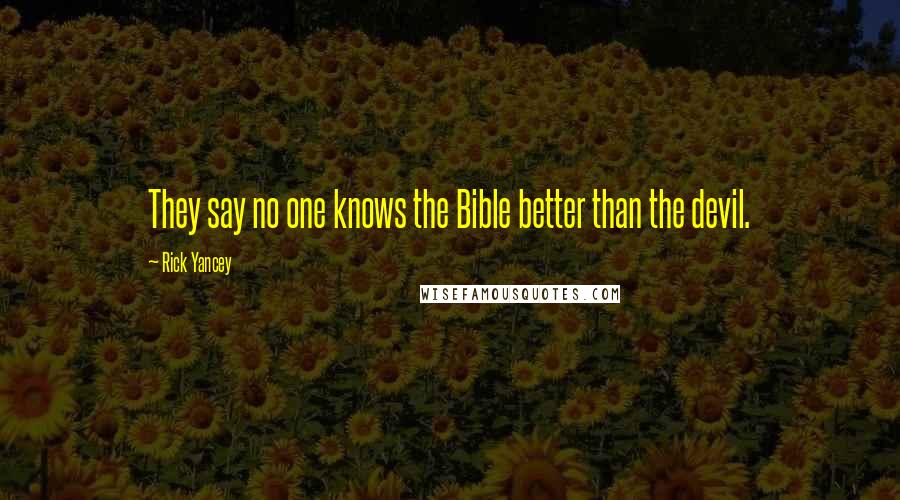 Rick Yancey Quotes: They say no one knows the Bible better than the devil.