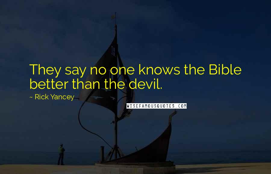 Rick Yancey Quotes: They say no one knows the Bible better than the devil.