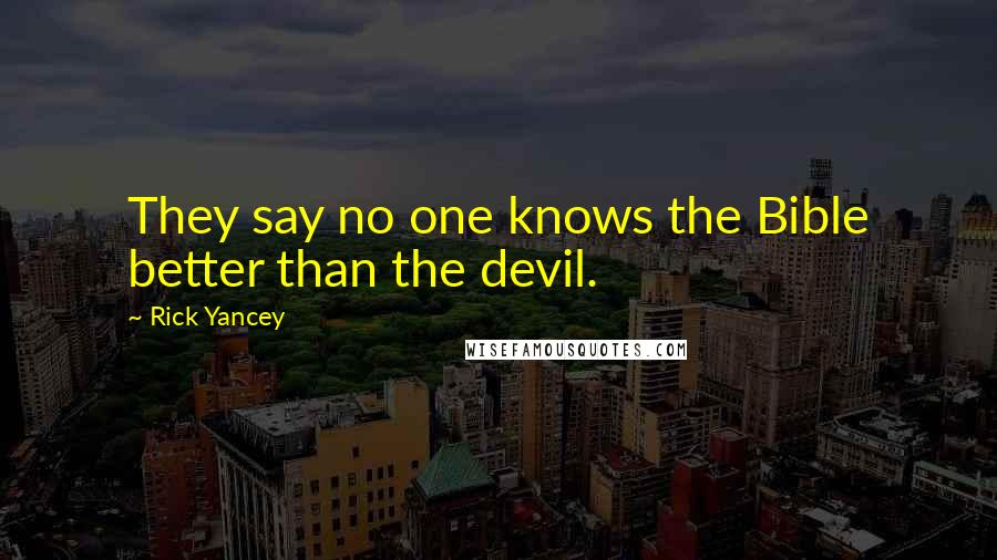 Rick Yancey Quotes: They say no one knows the Bible better than the devil.